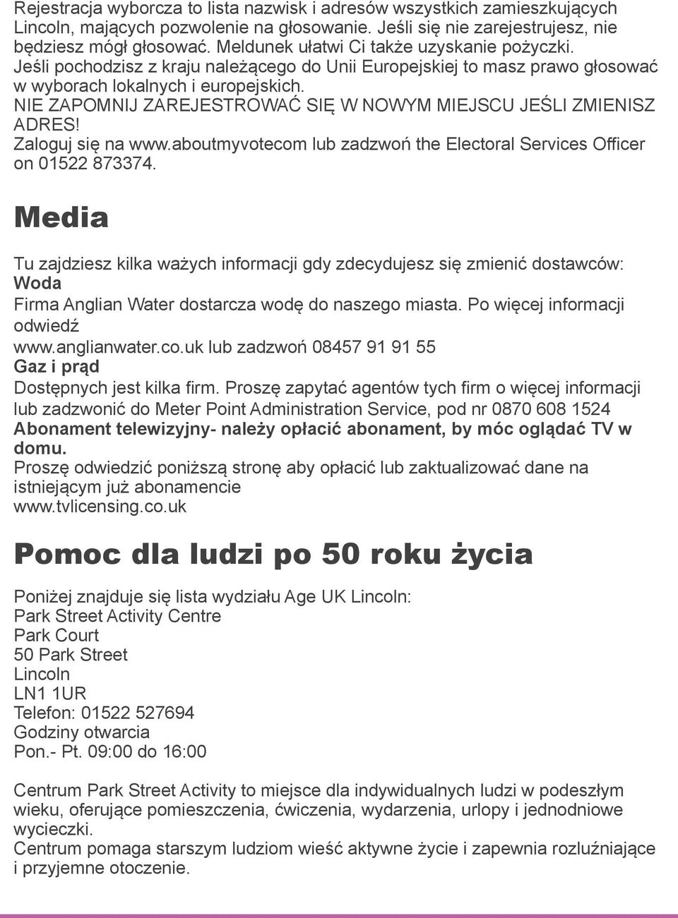NIE ZAPOMNIJ ZAREJESTROWAĆ SIĘ W NOWYM MIEJSCU JEŚLI ZMIENISZ ADRES! Zaloguj się na www.aboutmyvotecom lub zadzwoń the Electoral Services Officer on 01522 873374.