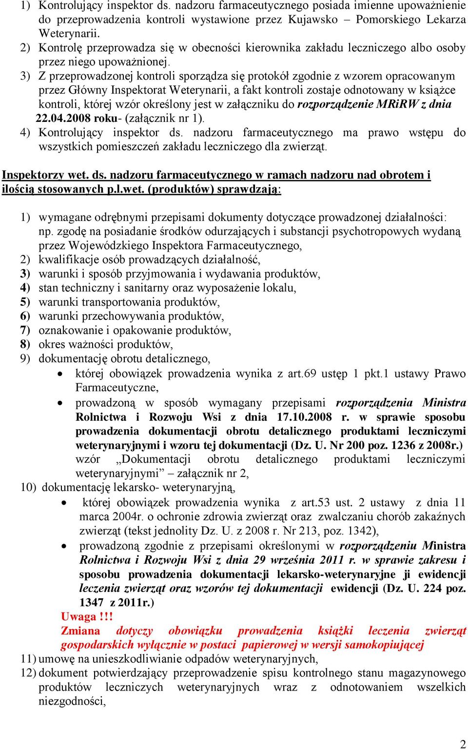 3) Z przeprowadzonej kontroli sporządza się protokół zgodnie z wzorem opracowanym przez Główny Inspektorat Weterynarii, a fakt kontroli zostaje odnotowany w książce kontroli, której wzór określony