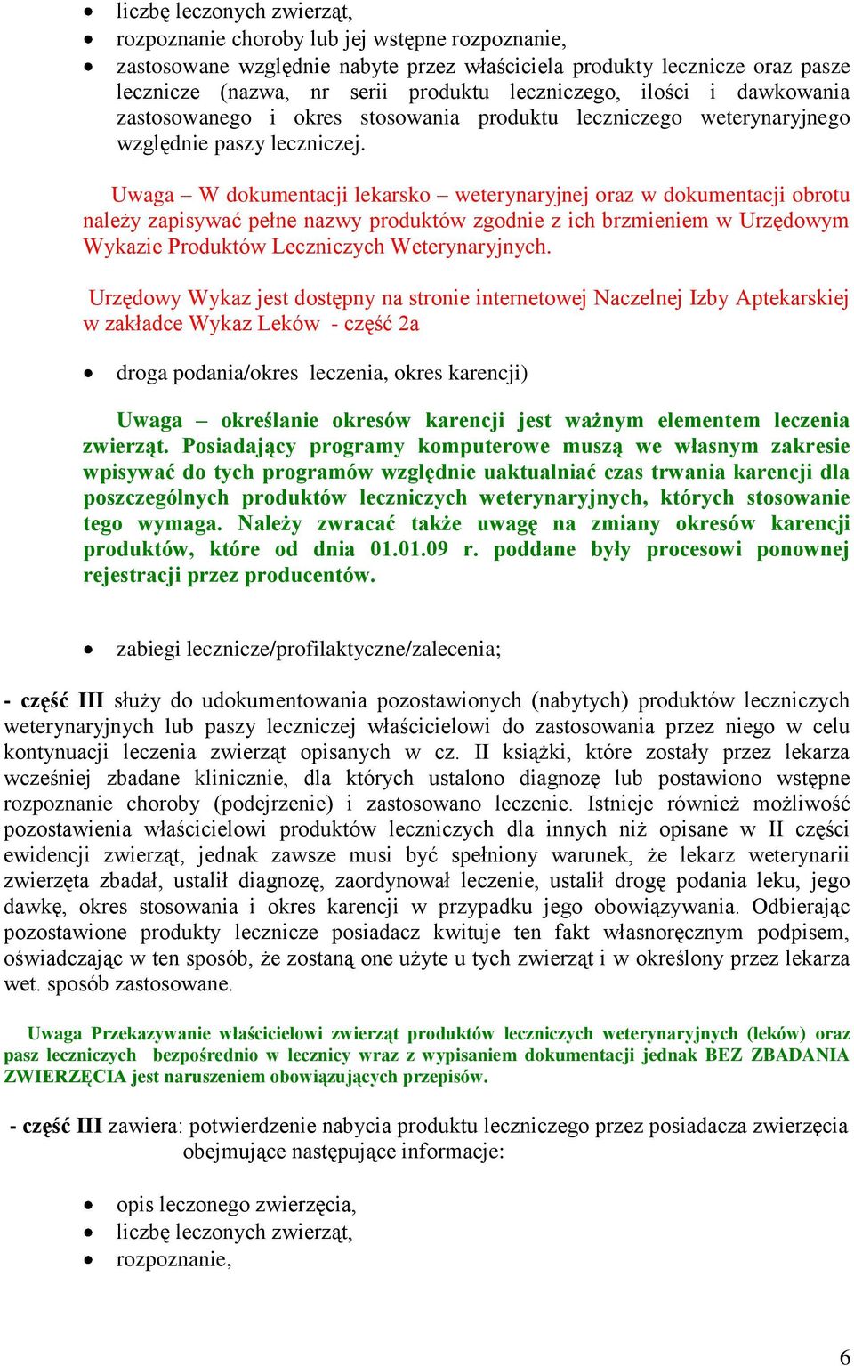 Uwaga W dokumentacji lekarsko weterynaryjnej oraz w dokumentacji obrotu należy zapisywać pełne nazwy produktów zgodnie z ich brzmieniem w Urzędowym Wykazie Produktów Leczniczych Weterynaryjnych.