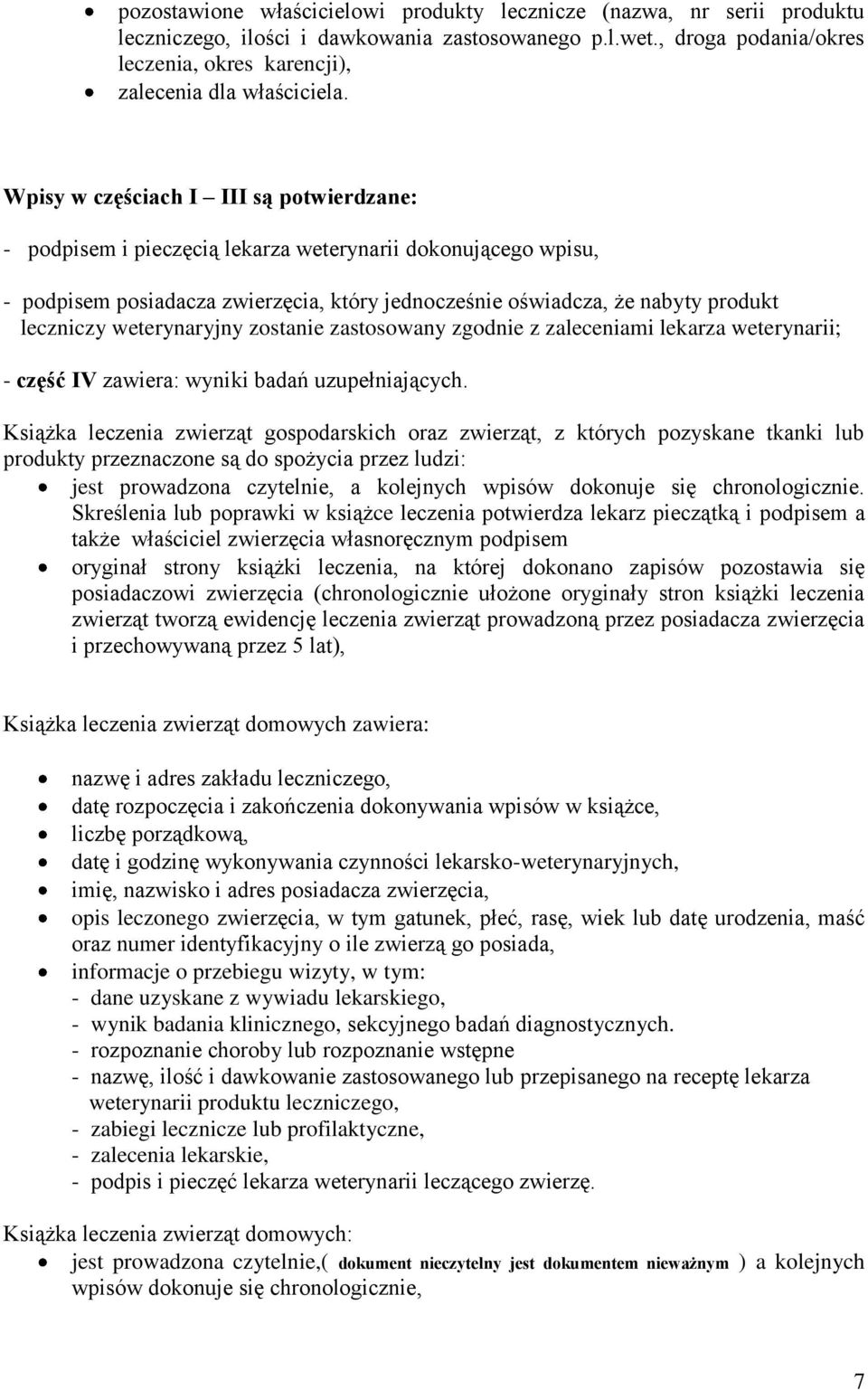 Wpisy w częściach I III są potwierdzane: - podpisem i pieczęcią lekarza weterynarii dokonującego wpisu, - podpisem posiadacza zwierzęcia, który jednocześnie oświadcza, że nabyty produkt leczniczy