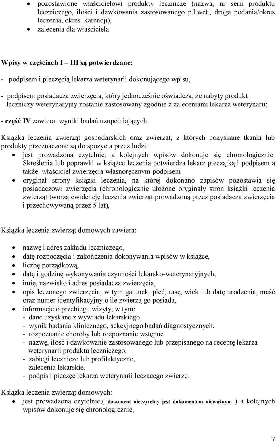 Wpisy w częściach I III są potwierdzane: - podpisem i pieczęcią lekarza weterynarii dokonującego wpisu, - podpisem posiadacza zwierzęcia, który jednocześnie oświadcza, że nabyty produkt leczniczy