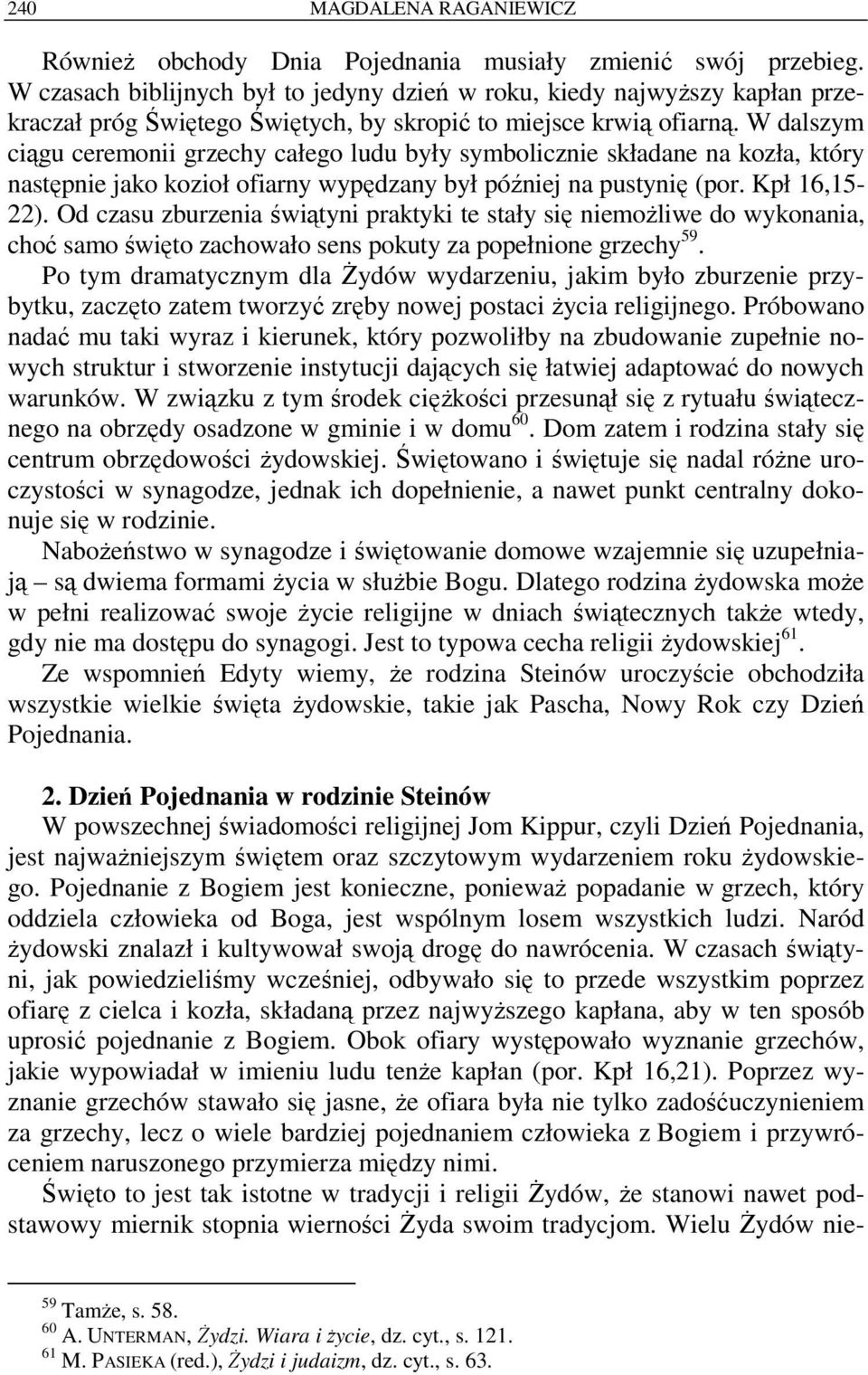 W dalszym ciągu ceremonii grzechy całego ludu były symbolicznie składane na kozła, który następnie jako kozioł ofiarny wypędzany był później na pustynię (por. Kpł 16,15-22).