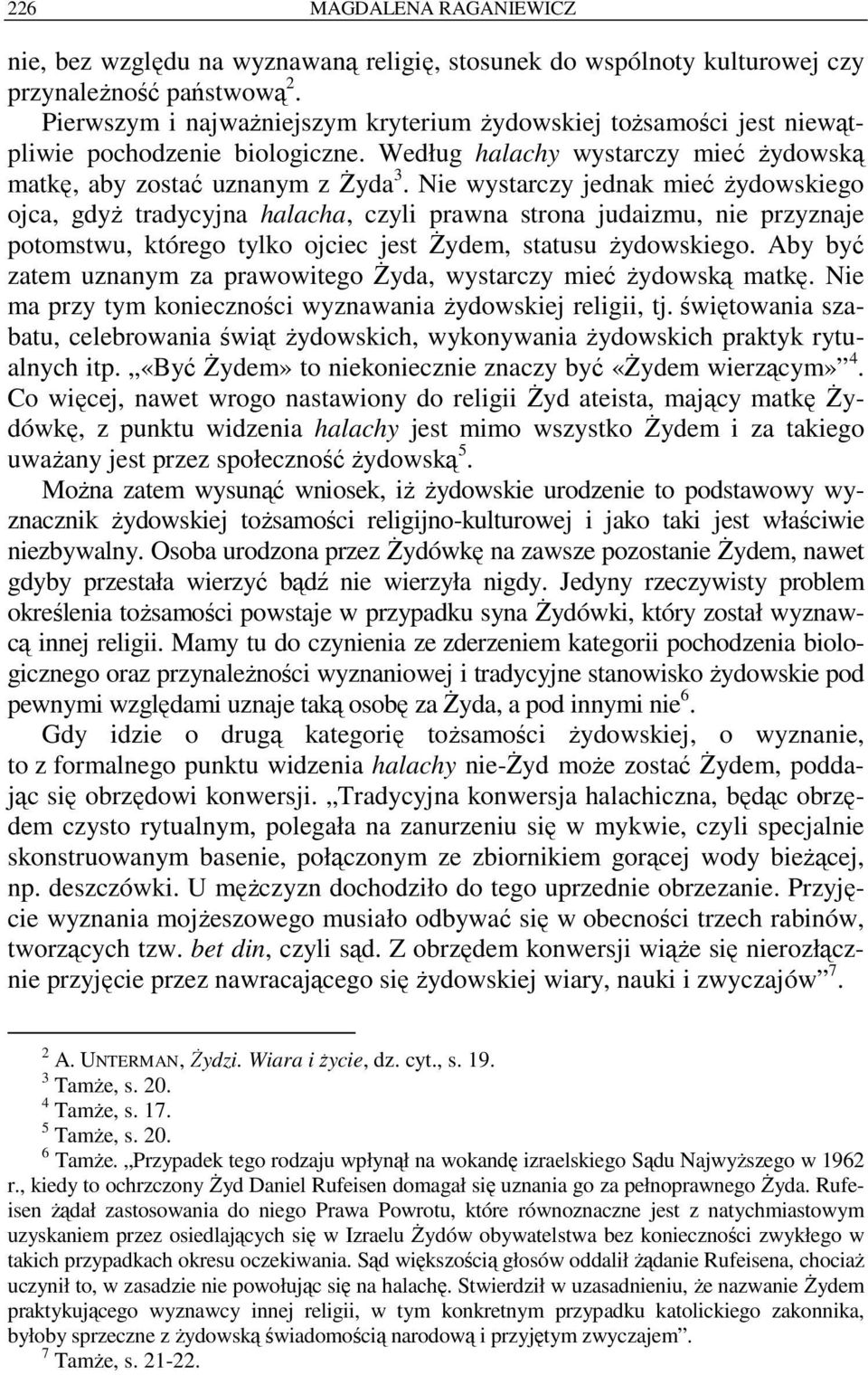 Nie wystarczy jednak mieć żydowskiego ojca, gdyż tradycyjna halacha, czyli prawna strona judaizmu, nie przyznaje potomstwu, którego tylko ojciec jest Żydem, statusu żydowskiego.