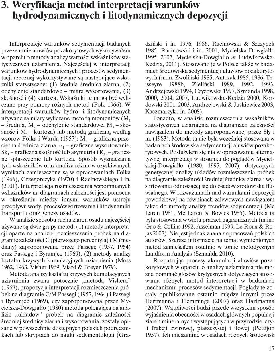 Najczęściej w interpretacji warunków hydrodynamicznych i procesów sedymentacji rzecznej wykorzystywane są następujące wskaźniki statystyczne: (1) średnia średnica ziarna, (2) odchylenie standardowe