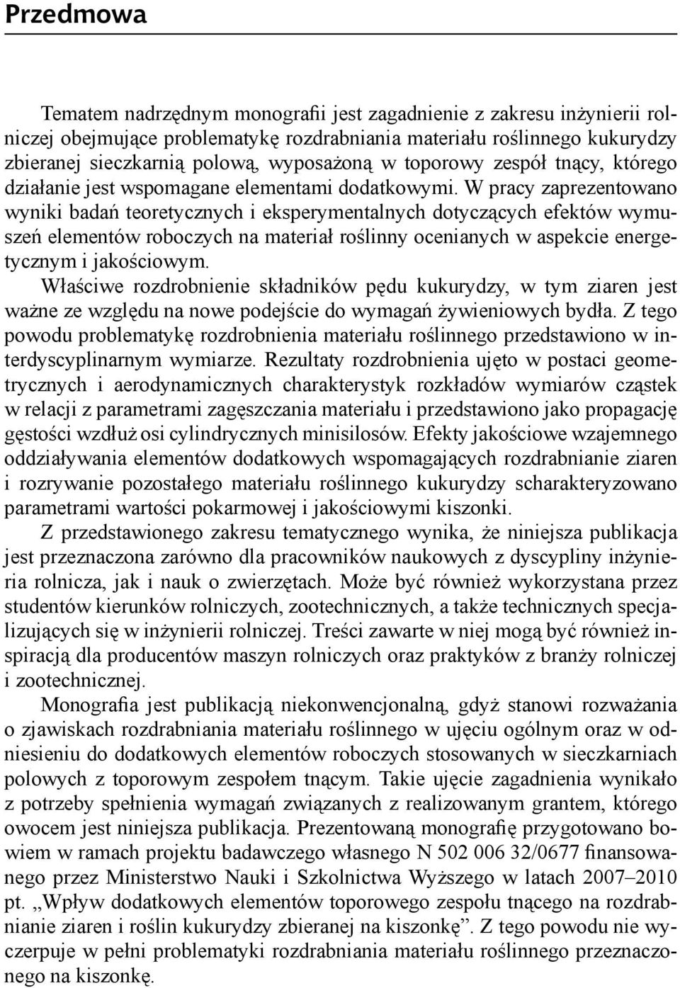 W pracy zaprezentowano wyniki badań teoretycznych i eksperymentalnych dotyczących efektów wymuszeń elementów roboczych na materiał roślinny ocenianych w aspekcie energetycznym i jakościowym.