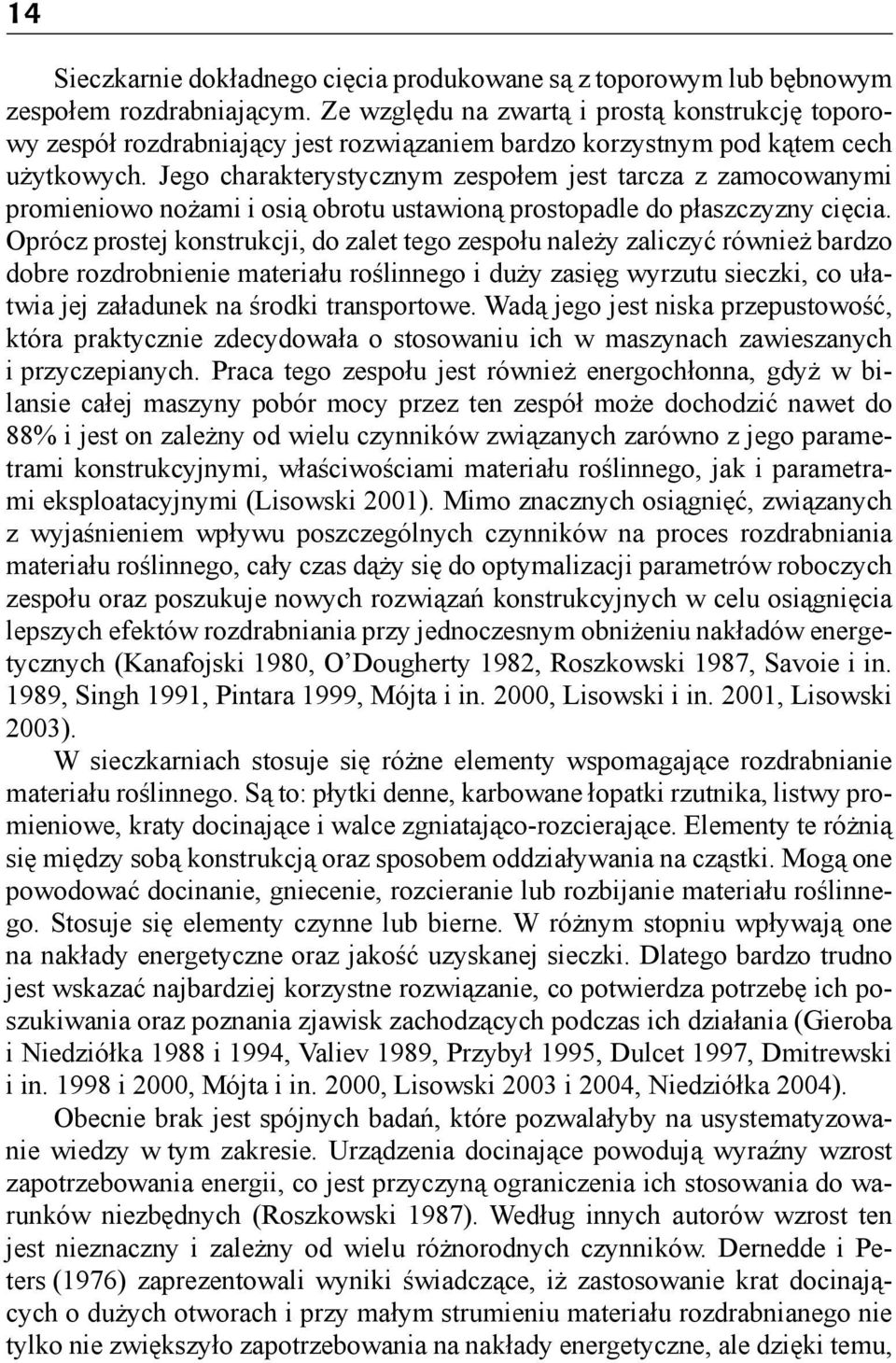 Jego charakterystycznym zespołem jest tarcza z zamocowanymi promieniowo nożami i osią obrotu ustawioną prostopadle do płaszczyzny cięcia.
