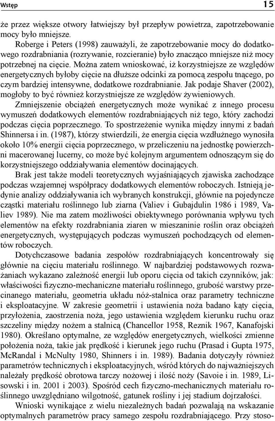 Można zatem wnioskować, iż korzystniejsze ze względów energetycznych byłoby cięcie na dłuższe odcinki za pomocą zespołu tnącego, po czym bardziej intensywne, dodatkowe rozdrabnianie.