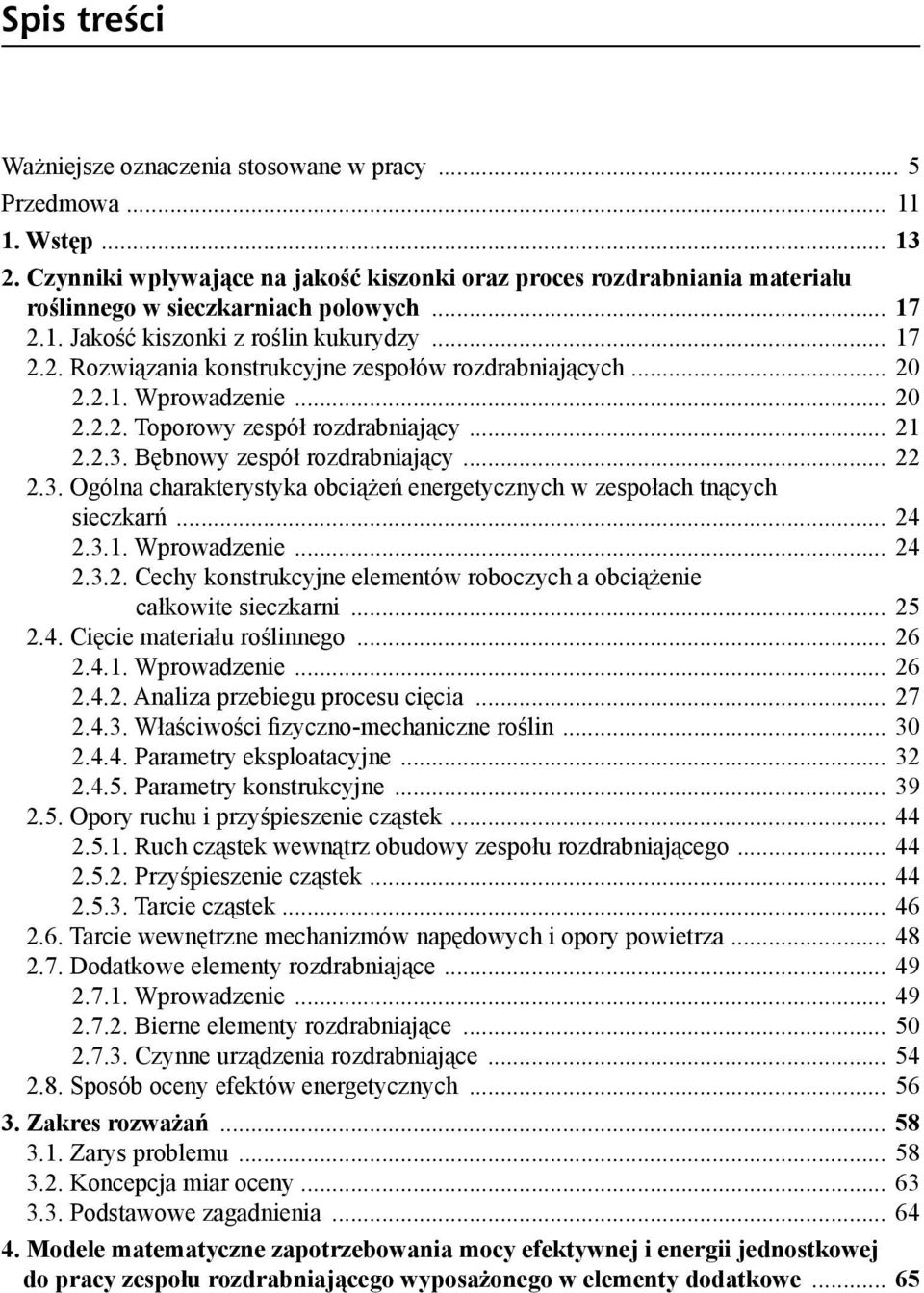 .. 20 2.2.1. Wprowadzenie... 20 2.2.2. Toporowy zespół rozdrabniający... 21 2.2.3. Bębnowy zespół rozdrabniający... 22 2.3. Ogólna charakterystyka obciążeń energetycznych w zespołach tnących sieczkarń.