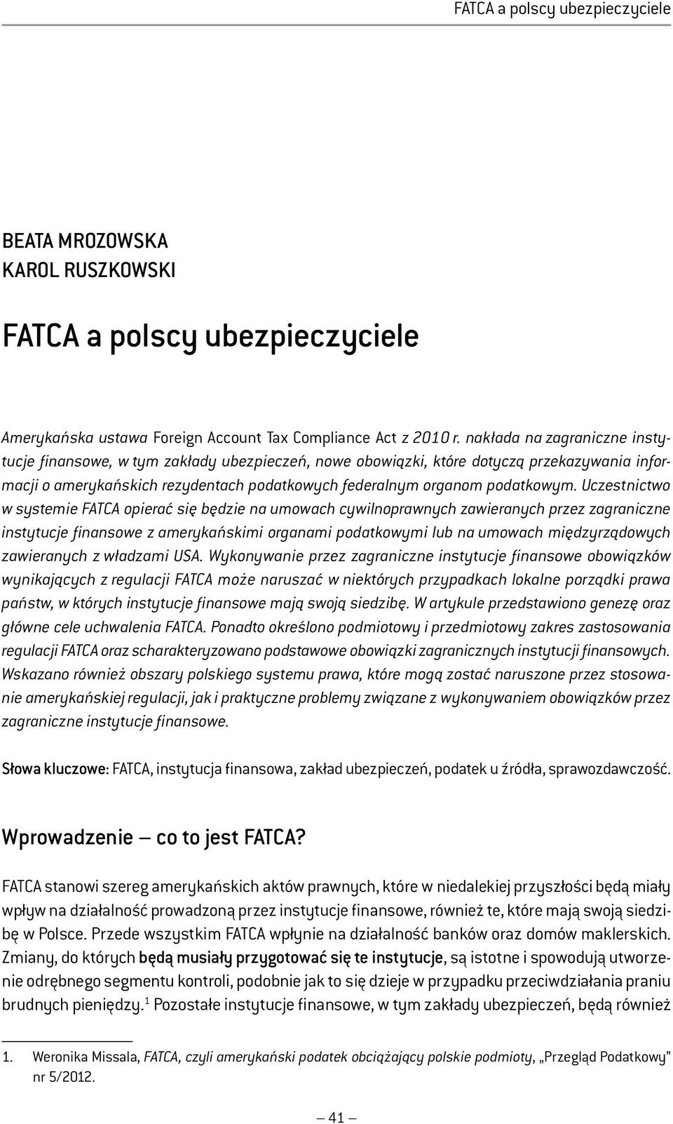 Uczestnictwo w systemie FATCA opierać się będzie na umowach cywilnoprawnych zawieranych przez zagraniczne instytucje finansowe z amerykańskimi organami podatkowymi lub na umowach międzyrządowych