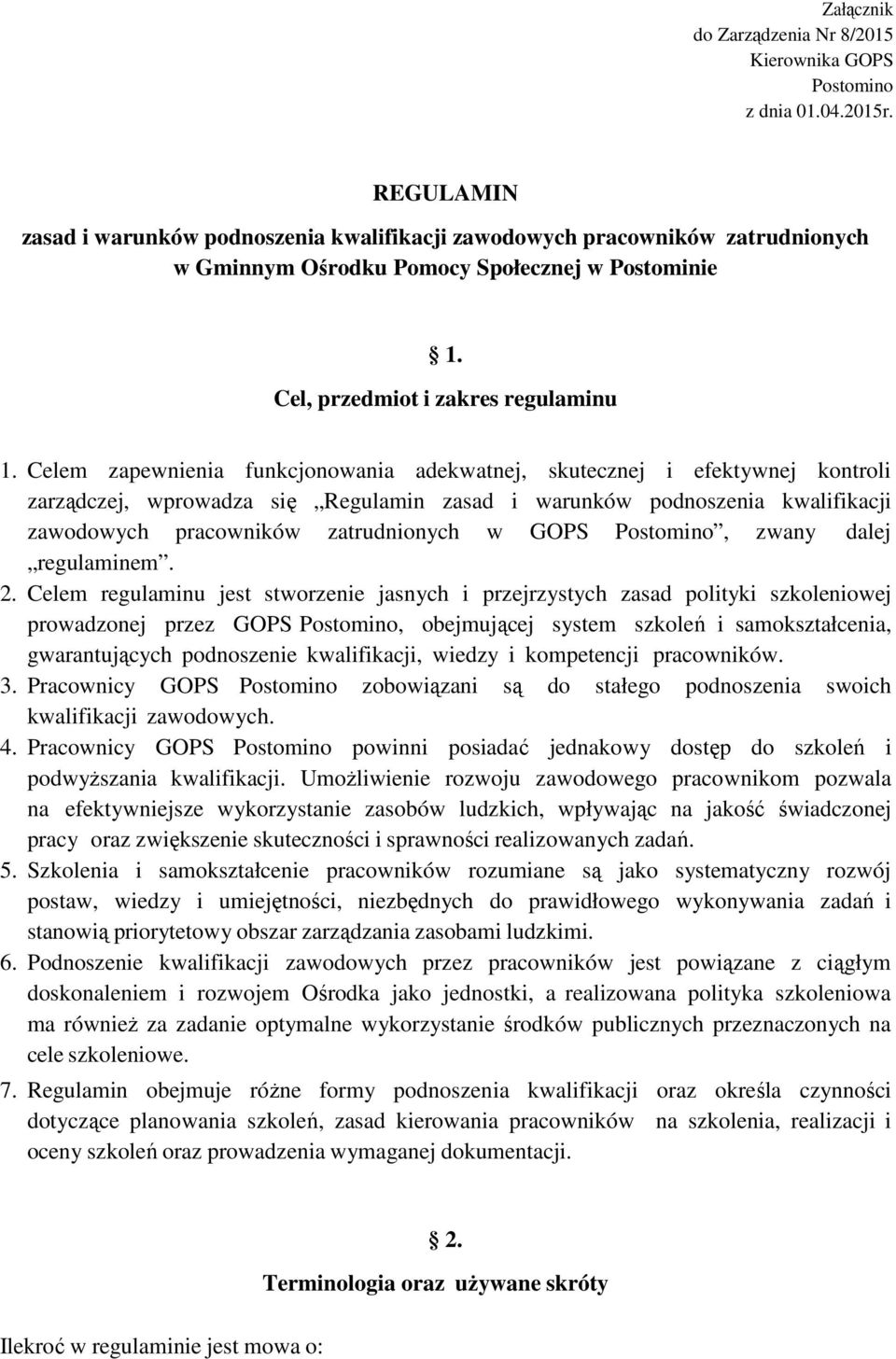 Celem zapewnienia funkcjonowania adekwatnej, skutecznej i efektywnej kontroli zarządczej, wprowadza się Regulamin zasad i warunków podnoszenia kwalifikacji zawodowych pracowników zatrudnionych w GOPS