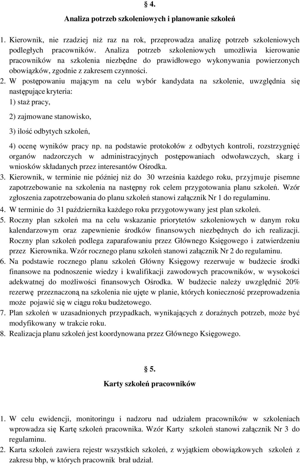 W postępowaniu mającym na celu wybór kandydata na szkolenie, uwzględnia się następujące kryteria: 1) staŝ pracy, 2) zajmowane stanowisko, 3) ilość odbytych szkoleń, 4) ocenę wyników pracy np.