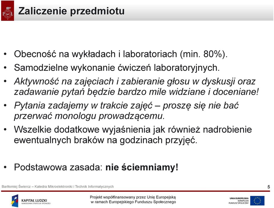 Aktywność na zajęciach i zabieranie głosu w dyskusji oraz zadawanie pytań będzie bardzo mile widziane i