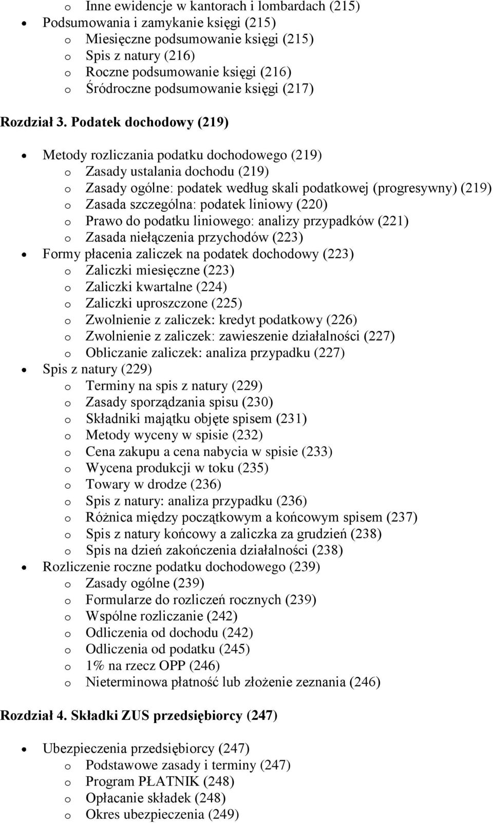 Podatek dochodowy (219) Metody rozliczania podatku dochodowego (219) o Zasady ustalania dochodu (219) o Zasady ogólne: podatek według skali podatkowej (progresywny) (219) o Zasada szczególna: podatek