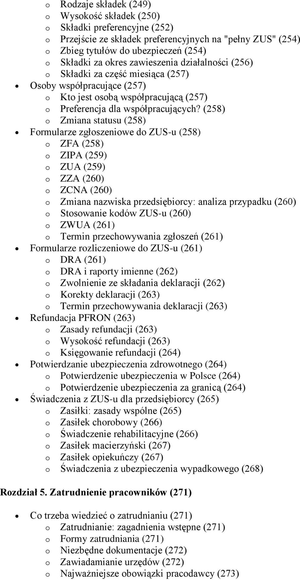 (258) o Zmiana statusu (258) Formularze zgłoszeniowe do ZUS-u (258) o ZFA (258) o ZIPA (259) o ZUA (259) o ZZA (260) o ZCNA (260) o Zmiana nazwiska przedsiębiorcy: analiza przypadku (260) o