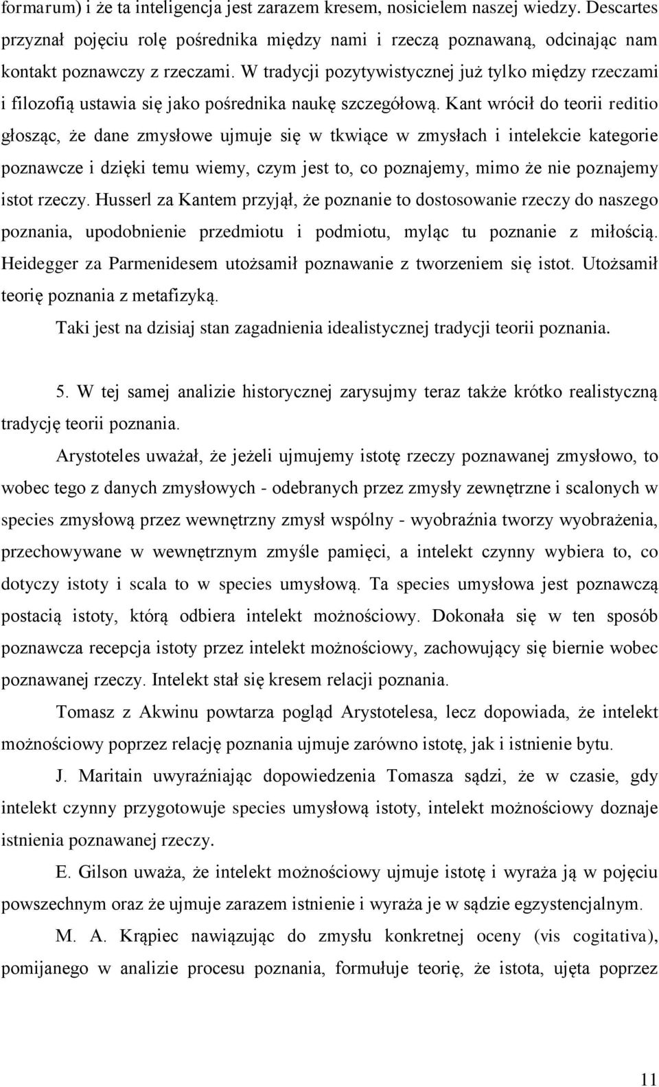 Kant wrócił do teorii reditio głosząc, że dane zmysłowe ujmuje się w tkwiące w zmysłach i intelekcie kategorie poznawcze i dzięki temu wiemy, czym jest to, co poznajemy, mimo że nie poznajemy istot