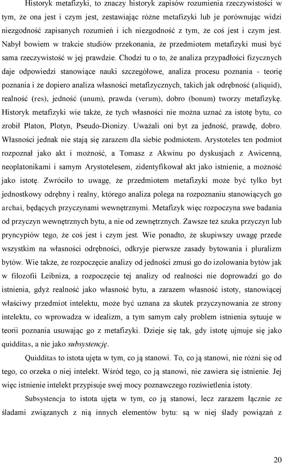 Chodzi tu o to, że analiza przypadłości fizycznych daje odpowiedzi stanowiące nauki szczegółowe, analiza procesu poznania - teorię poznania i że dopiero analiza własności metafizycznych, takich jak