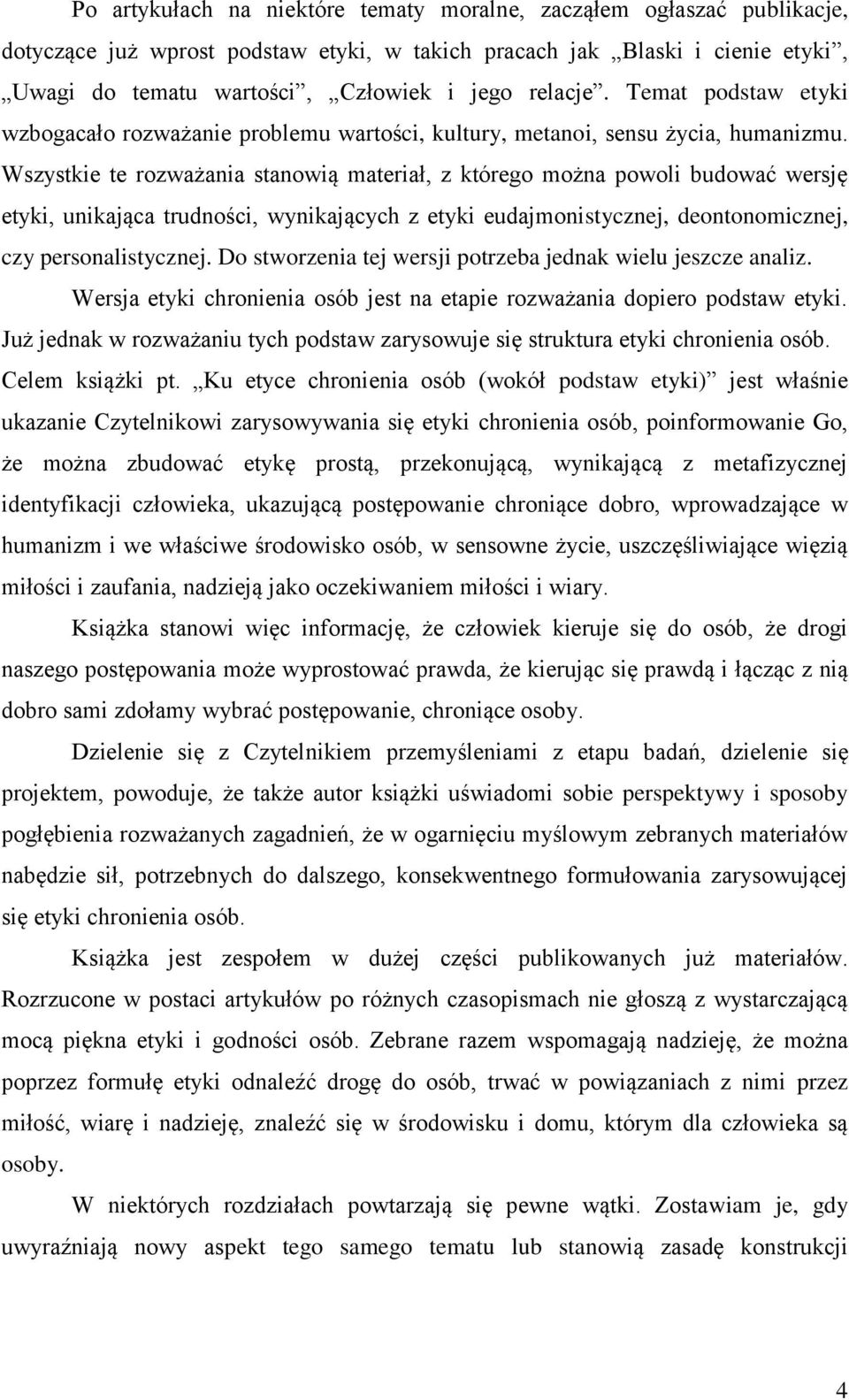 Wszystkie te rozważania stanowią materiał, z którego można powoli budować wersję etyki, unikająca trudności, wynikających z etyki eudajmonistycznej, deontonomicznej, czy personalistycznej.