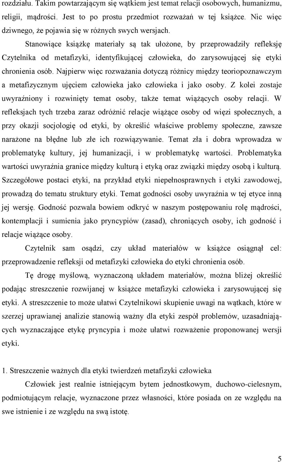 Stanowiące książkę materiały są tak ułożone, by przeprowadziły refleksję Czytelnika od metafizyki, identyfikującej człowieka, do zarysowującej się etyki chronienia osób.