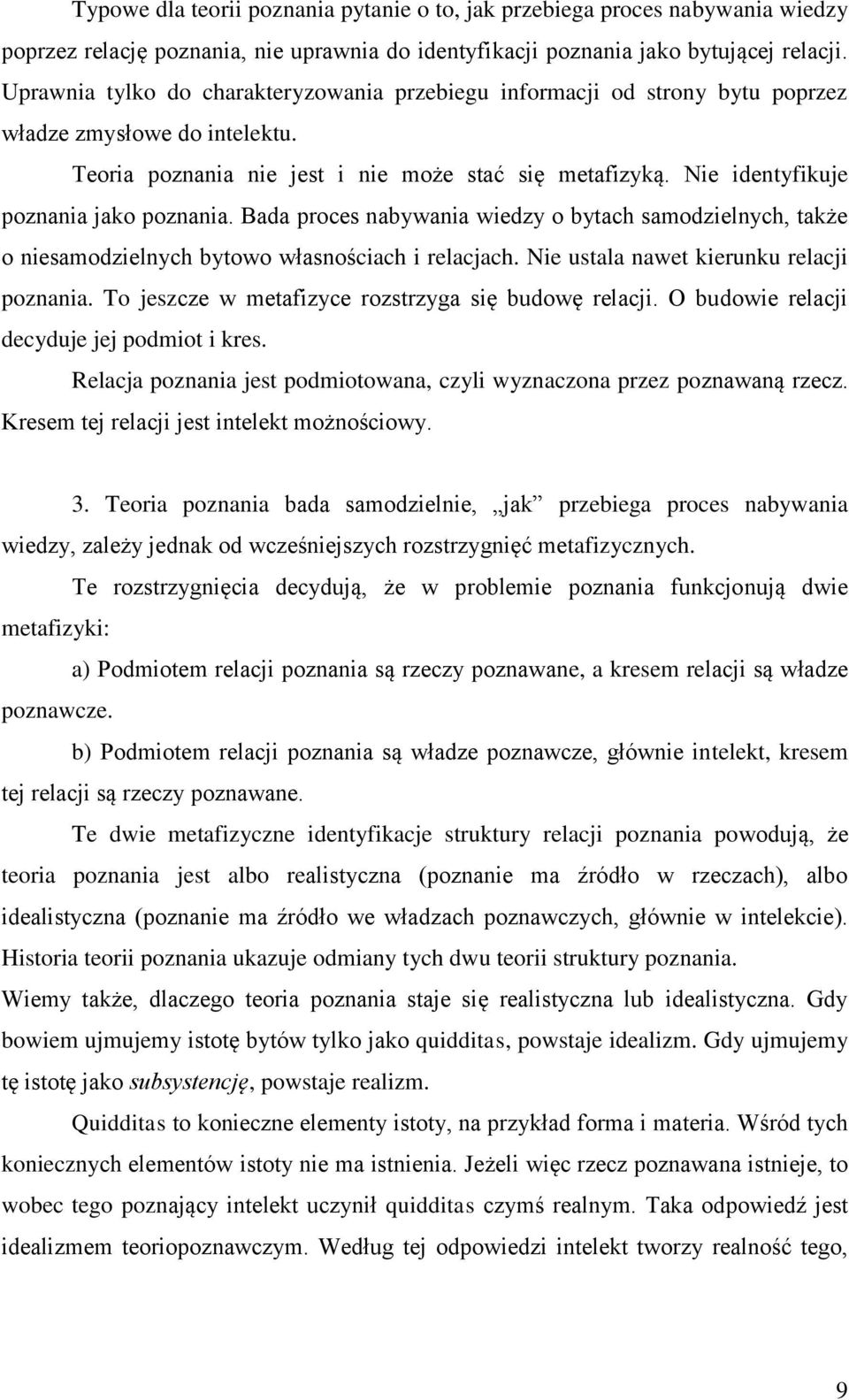 Nie identyfikuje poznania jako poznania. Bada proces nabywania wiedzy o bytach samodzielnych, także o niesamodzielnych bytowo własnościach i relacjach. Nie ustala nawet kierunku relacji poznania.