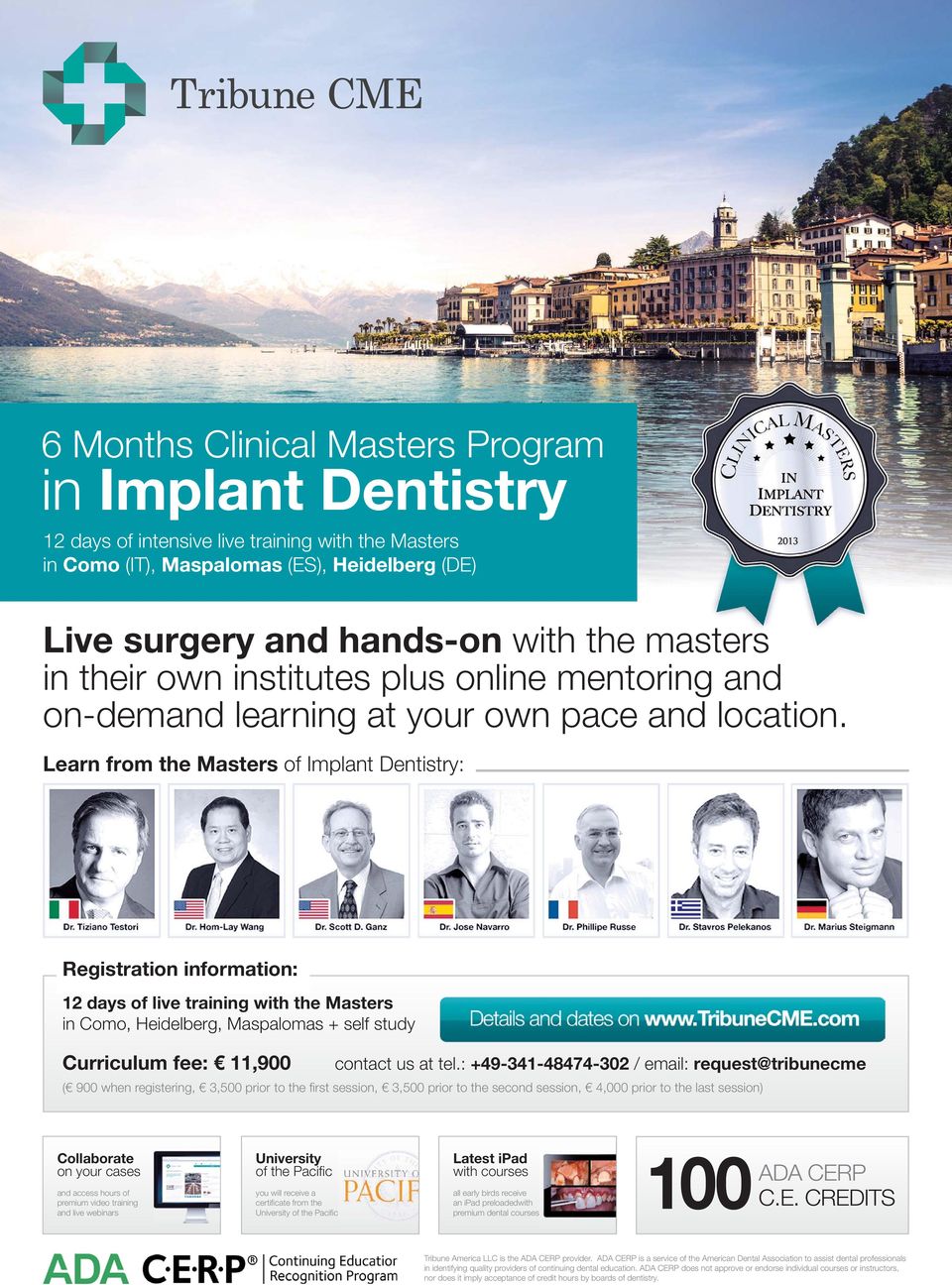Learn from the Masters of Implant Dentistry: Registration information: 12 days of live training with the Masters in Como, Heidelberg, Maspalomas + self study Curriculum fee: 11,900 contact us at tel.