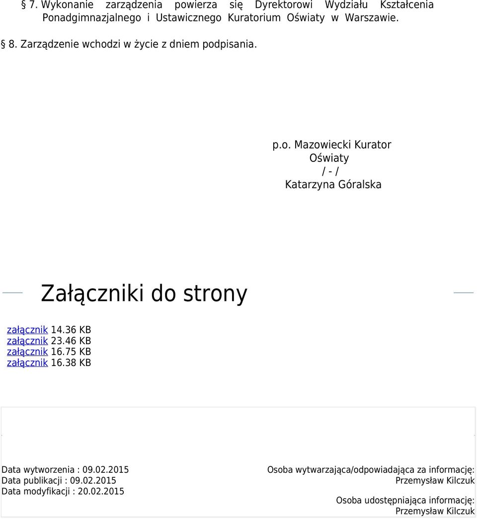 36 KB załącznik 23.46 KB załącznik 16.75 KB załącznik 16.38 KB Data wytworzenia : 09.02.2015 Data publikacji : 09.02.2015 Data modyfikacji : 20.