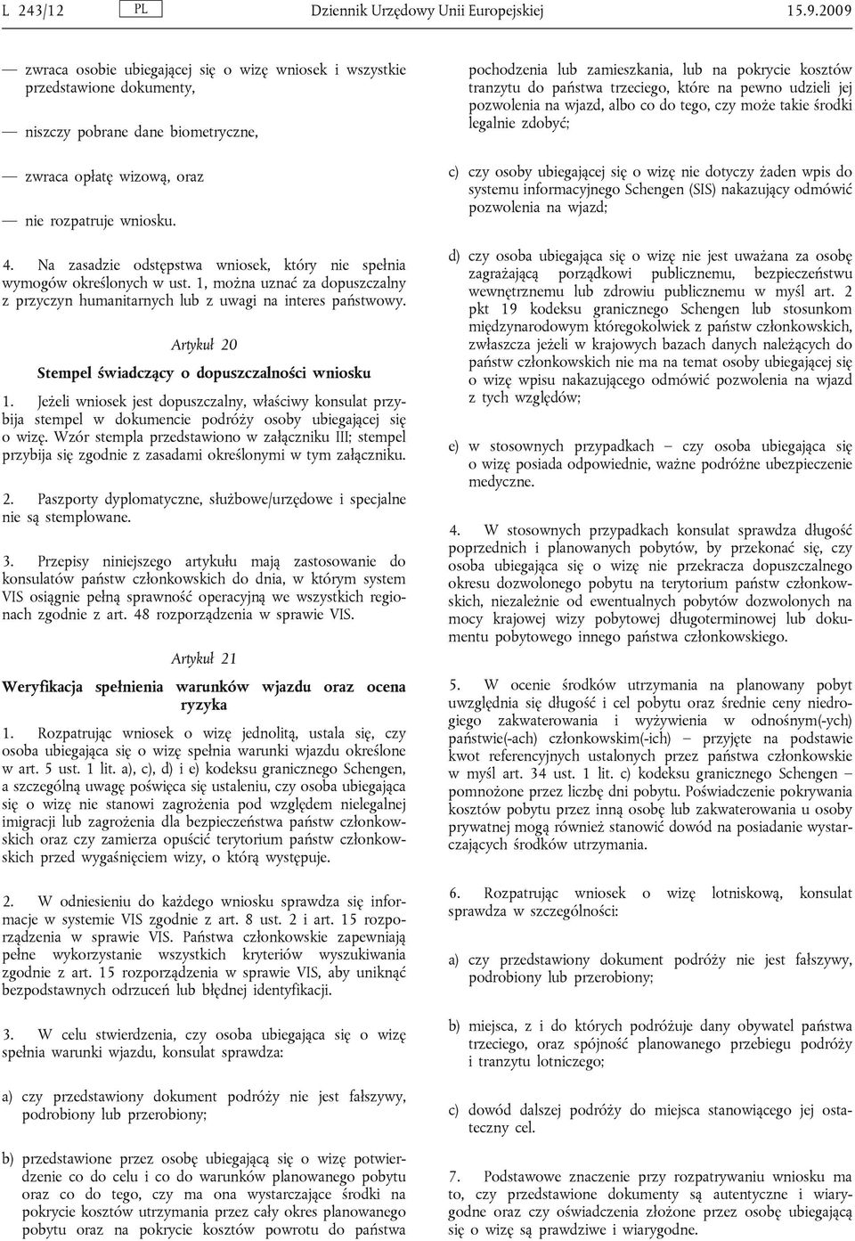 Na zasadzie odstępstwa wniosek, który nie spełnia wymogów określonych w ust. 1, można uznać za dopuszczalny z przyczyn humanitarnych lub z uwagi na interes państwowy.