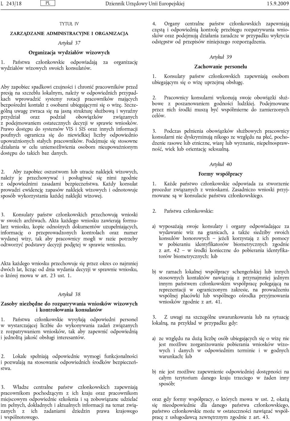 Aby zapobiec spadkowi czujności i chronić pracowników przed presją na szczeblu lokalnym, należy w odpowiednich przypadkach wprowadzić systemy rotacji pracowników mających bezpośredni kontakt z