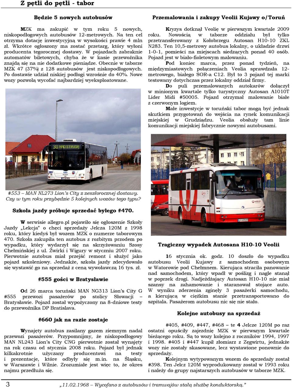 W pojazdach zabraknie automatów biletowych, chyba Ŝe w kasie przewoźnika znajdą się na nie dodatkowe pieniądze. Obecnie w taborze MZK 47 (37%) z 128 autobusów jest niskopodłogowych.