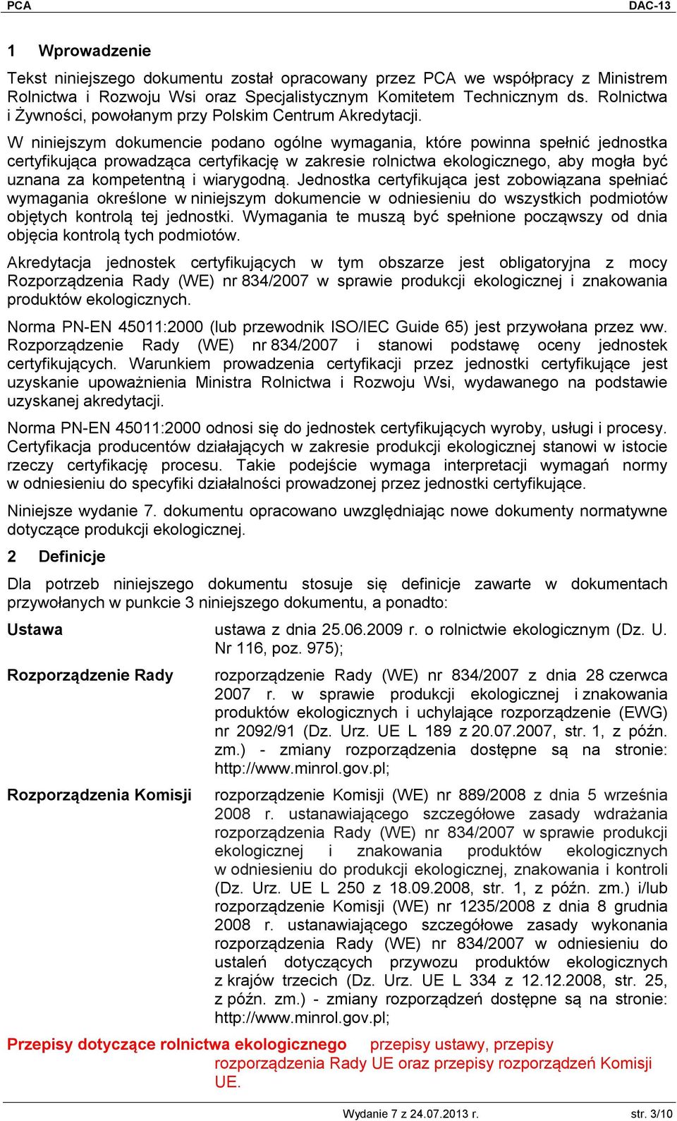 W niniejszym dokumencie podano ogólne wymagania, które powinna spełnić jednostka certyfikująca prowadząca certyfikację w zakresie rolnictwa ekologicznego, aby mogła być uznana za kompetentną i