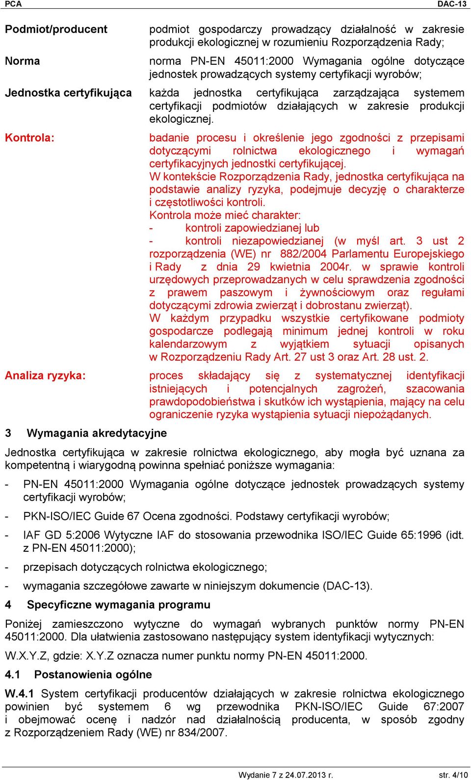 Kontrola: badanie procesu i określenie jego zgodności z przepisami dotyczącymi rolnictwa ekologicznego i wymagań certyfikacyjnych jednostki certyfikującej.