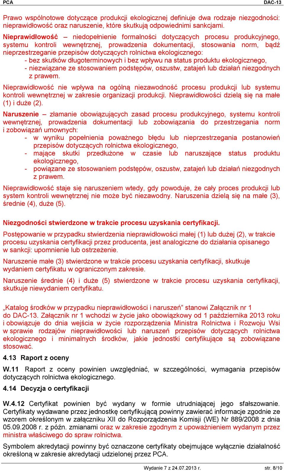 rolnictwa ekologicznego: - bez skutków długoterminowych i bez wpływu na status produktu ekologicznego, - niezwiązane ze stosowaniem podstępów, oszustw, zatajeń lub działań niezgodnych z prawem.