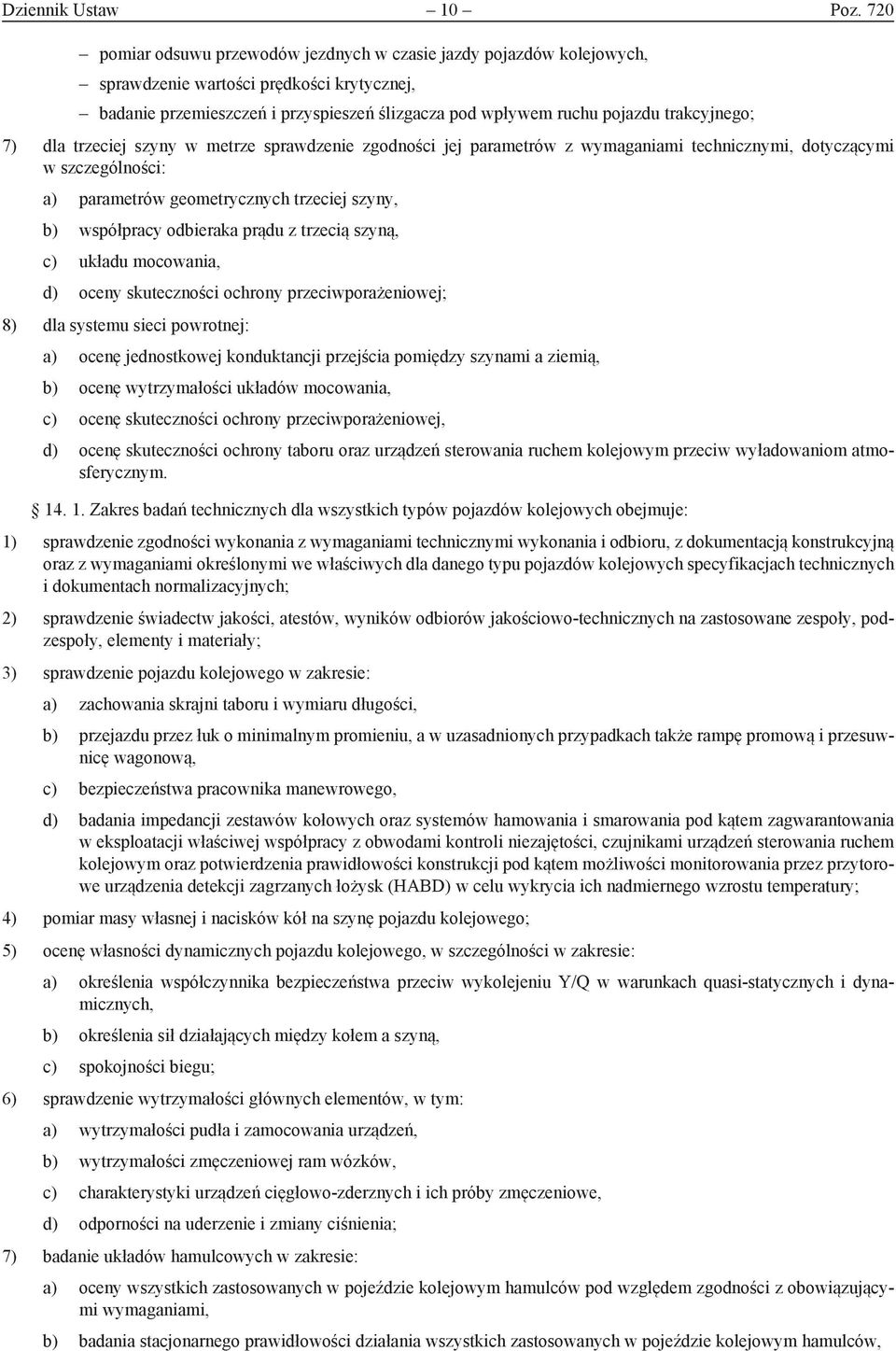 trakcyjnego; 7) dla trzeciej szyny w metrze sprawdzenie zgodności jej parametrów z wymaganiami technicznymi, dotyczącymi w szczególności: a) parametrów geometrycznych trzeciej szyny, b) współpracy