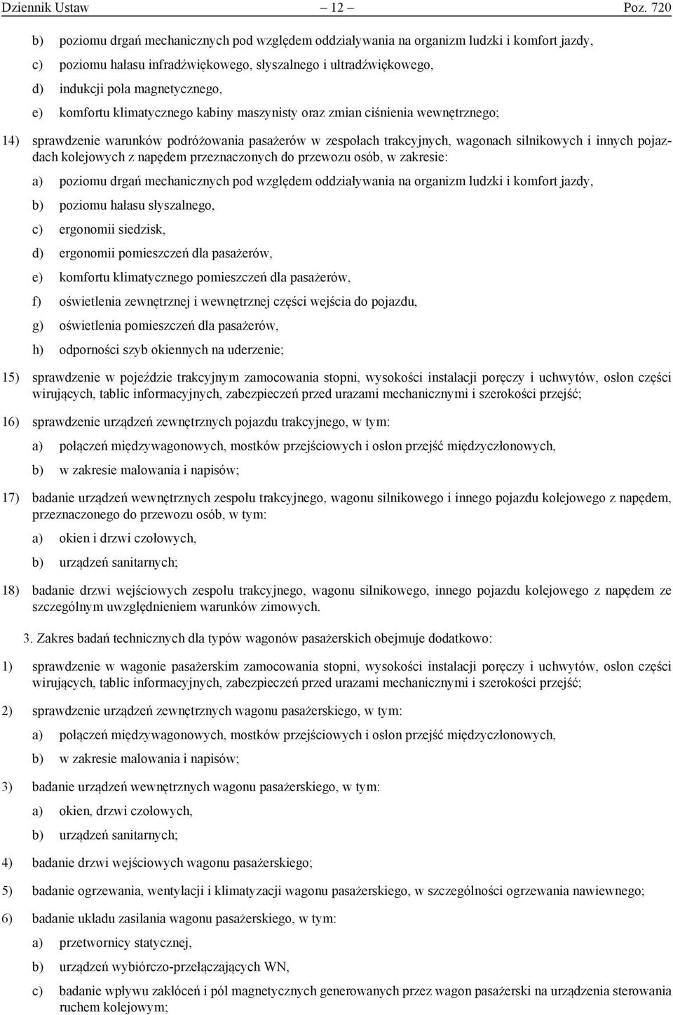 e) komfortu klimatycznego kabiny maszynisty oraz zmian ciśnienia wewnętrznego; 14) sprawdzenie warunków podróżowania pasażerów w zespołach trakcyjnych, wagonach silnikowych i innych pojazdach