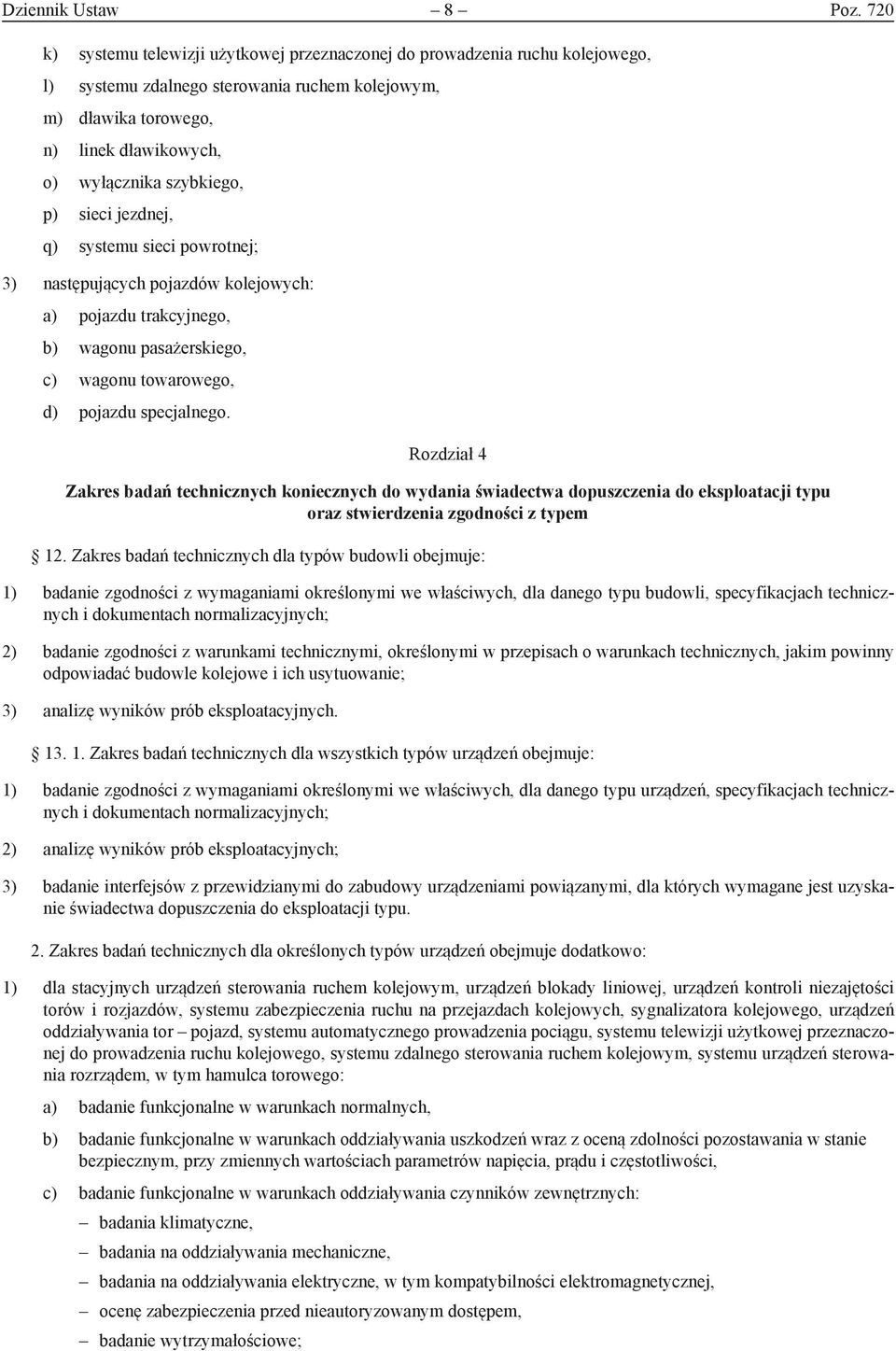 p) sieci jezdnej, q) systemu sieci powrotnej; 3) następujących pojazdów kolejowych: a) pojazdu trakcyjnego, b) wagonu pasażerskiego, c) wagonu towarowego, d) pojazdu specjalnego.