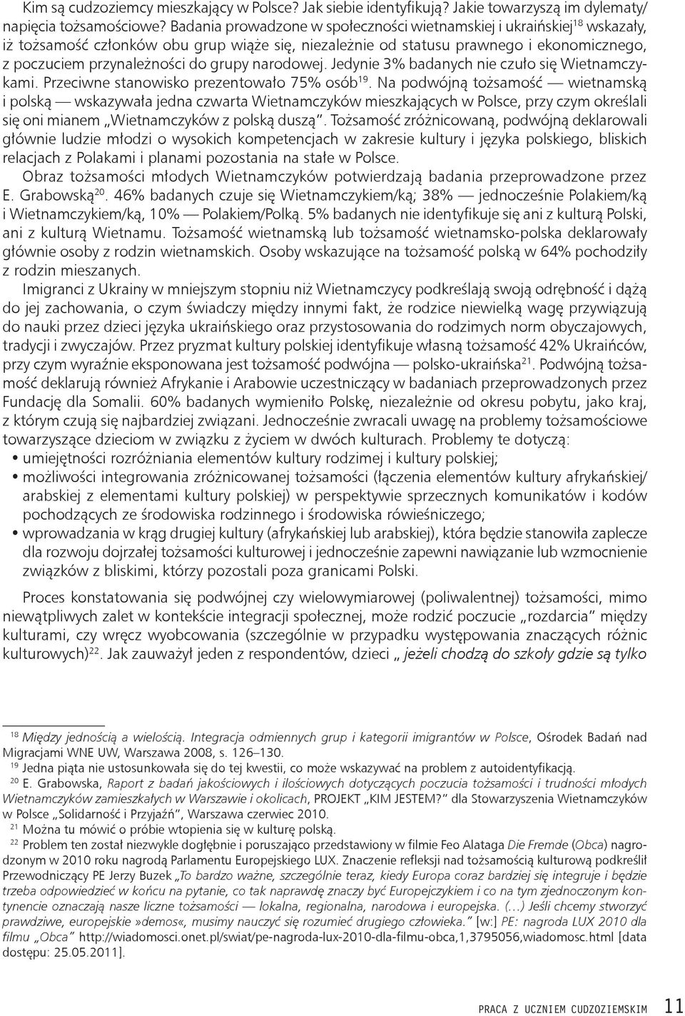 grupy narodowej. Jedynie 3% badanych nie czuło się Wietnamczykami. Przeciwne stanowisko prezentowało 75% osób 19.