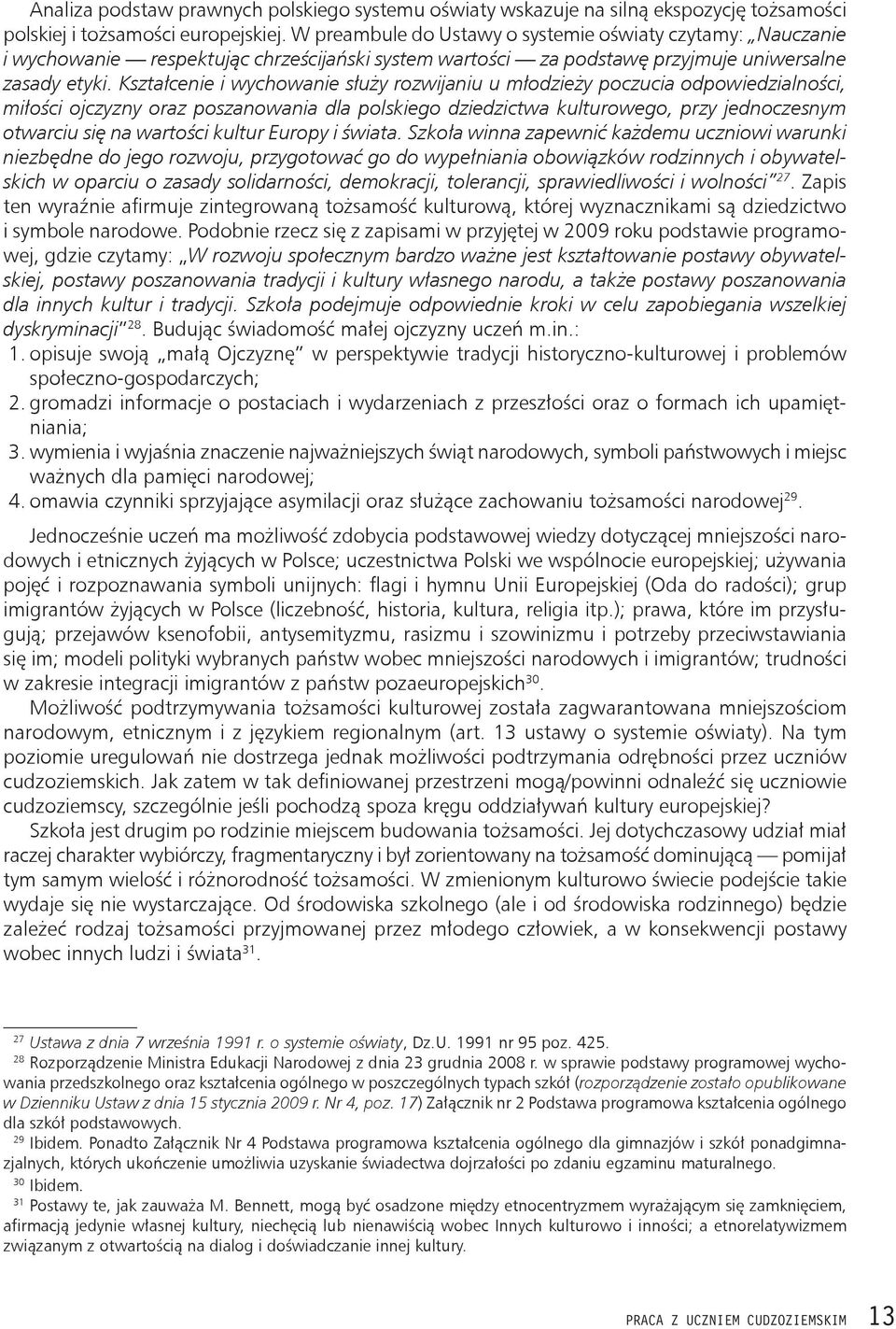 Kształcenie i wychowanie służy rozwijaniu u młodzieży poczucia odpowiedzialności, miłości ojczyzny oraz poszanowania dla polskiego dziedzictwa kulturowego, przy jednoczesnym otwarciu się na wartości