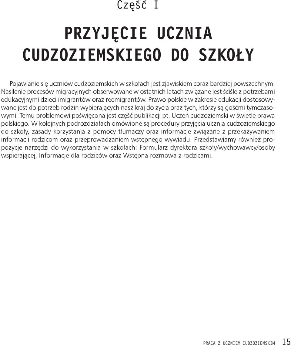 Prawo polskie w zakresie edukacji dostosowywane jest do potrzeb rodzin wybierających nasz kraj do życia oraz tych, którzy są gośćmi tymczasowymi. Temu problemowi poświęcona jest część publikacji pt.