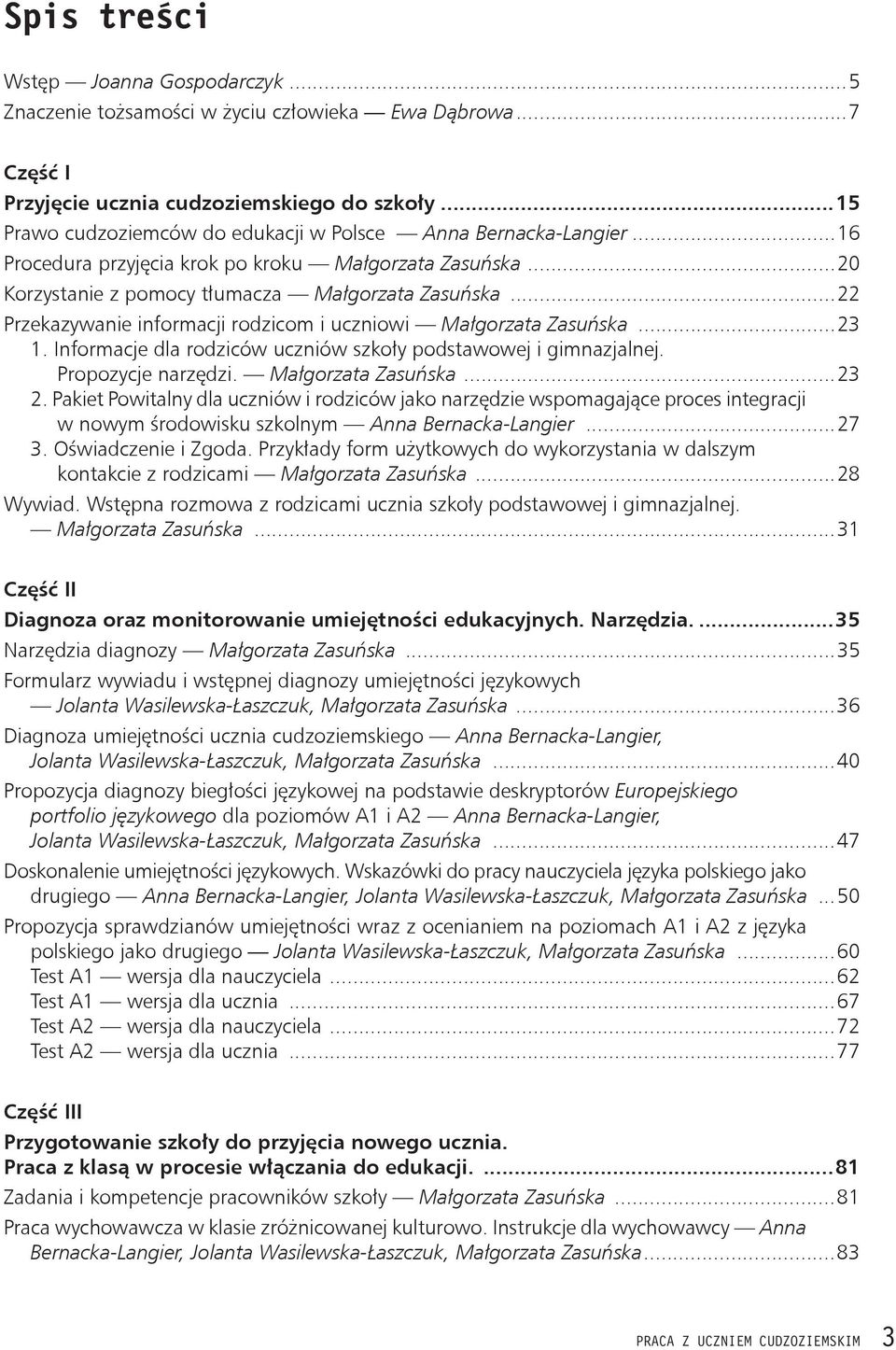 ..22 Przekazywanie informacji rodzicom i uczniowi Małgorzata Zasuńska...23 1. Informacje dla rodziców uczniów szkoły podstawowej i gimnazjalnej. Propozycje narzędzi. Małgorzata Zasuńska...23 2.