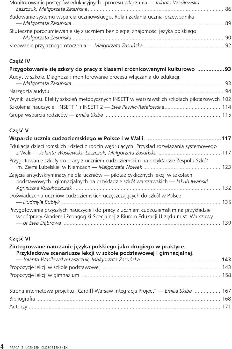 ..90 Kreowanie przyjaznego otoczenia Małgorzata Zasuńska...92 Część IV Przygotowanie się szkoły do pracy z klasami zróżnicowanymi kulturowo...93 Audyt w szkole.