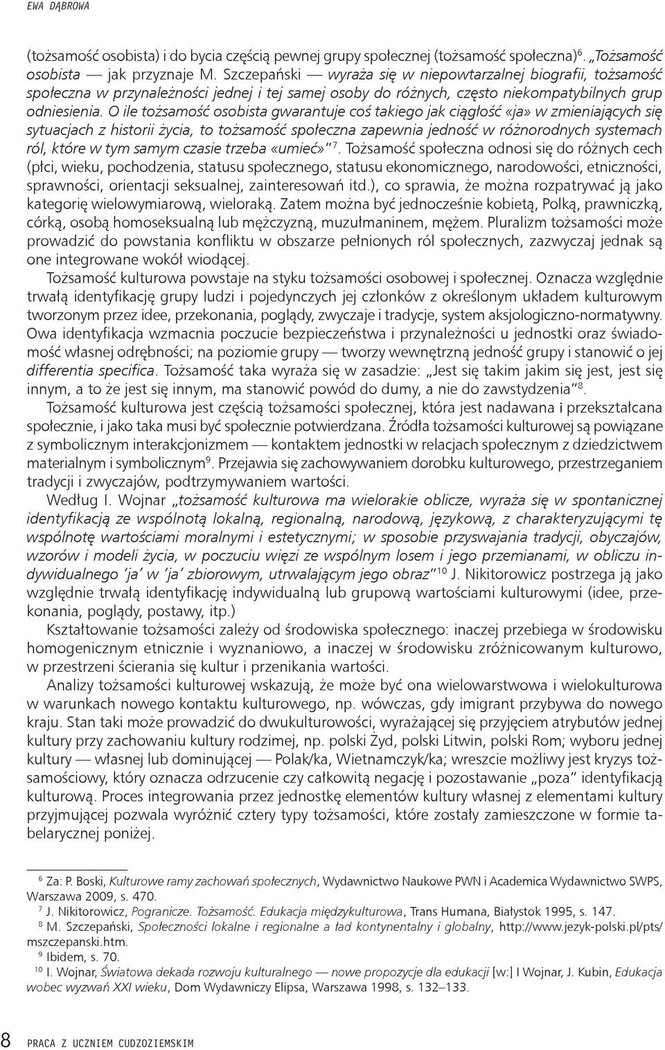 O ile tożsamość osobista gwarantuje coś takiego jak ciągłość «ja» w zmieniających się sytuacjach z historii życia, to tożsamość społeczna zapewnia jedność w różnorodnych systemach ról, które w tym