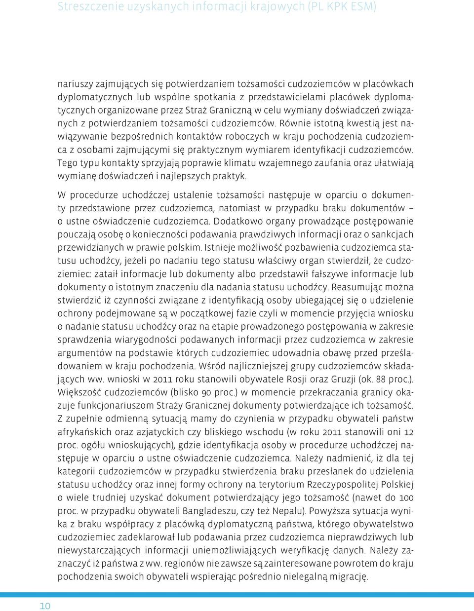 Równie istotną kwestią jest nawiązywanie bezpośrednich kontaktów roboczych w kraju pochodzenia cudzoziemca z osobami zajmującymi się praktycznym wymiarem identyfikacji cudzoziemców.