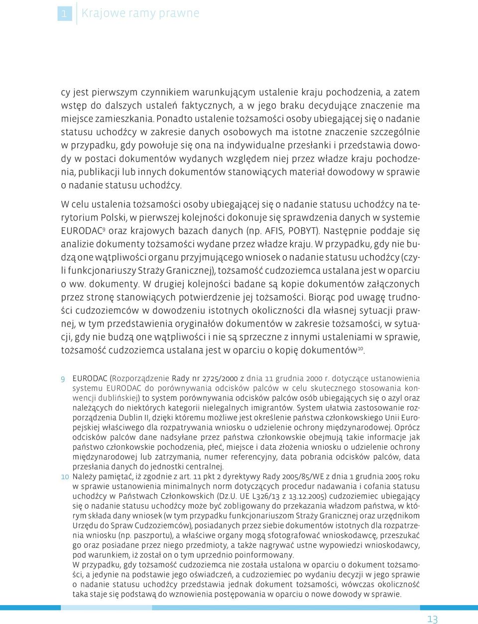 przedstawia dowody w postaci dokumentów wy względem niej przez władze kraju pochodzenia, publikacji lub innych dokumentów stanowiących materiał dowodowy w sprawie o nadanie statusu uchodźcy.