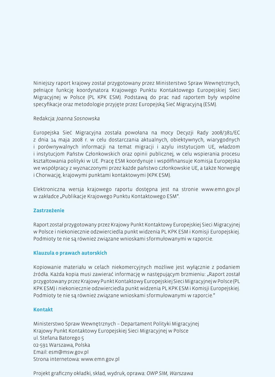 Redakcja: Joanna Sosnowska Europejska Sieć Migracyjna została powołana na mocy Decyzji Rady 2008/381/EC z dnia 14 maja 2008 r.