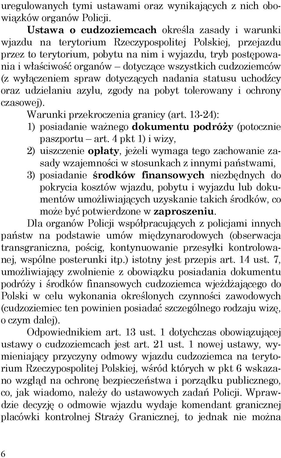 dotyczące wszystkich cudzoziemców (z wyłączeniem spraw dotyczących nadania statusu uchodźcy oraz udzielaniu azylu, zgody na pobyt tolerowany i ochrony czasowej). Warunki przekroczenia granicy (art.