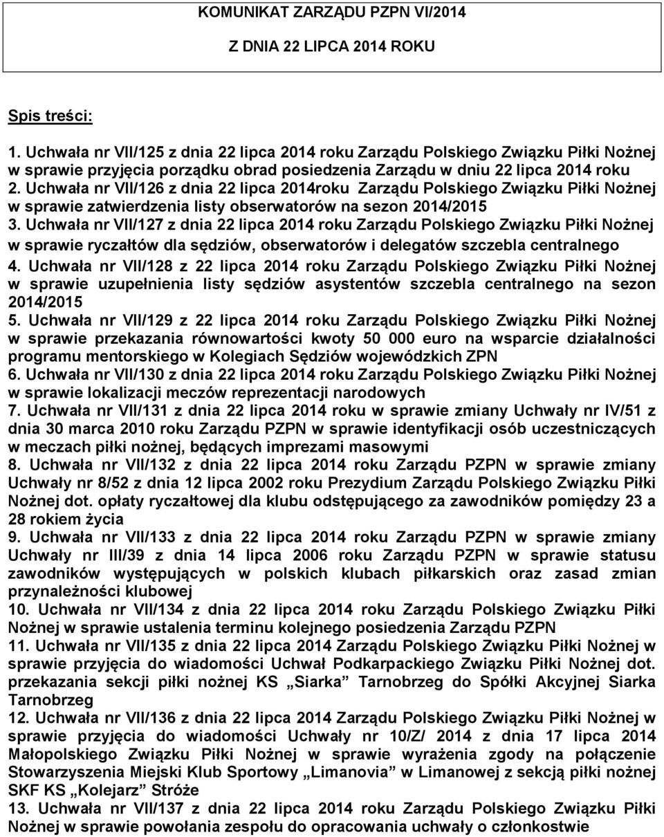 Uchwała nr VII/126 z dnia 22 lipca 2014roku Zarządu Polskiego Związku Piłki Nożnej w sprawie zatwierdzenia listy obserwatorów na sezon 2014/2015 3.