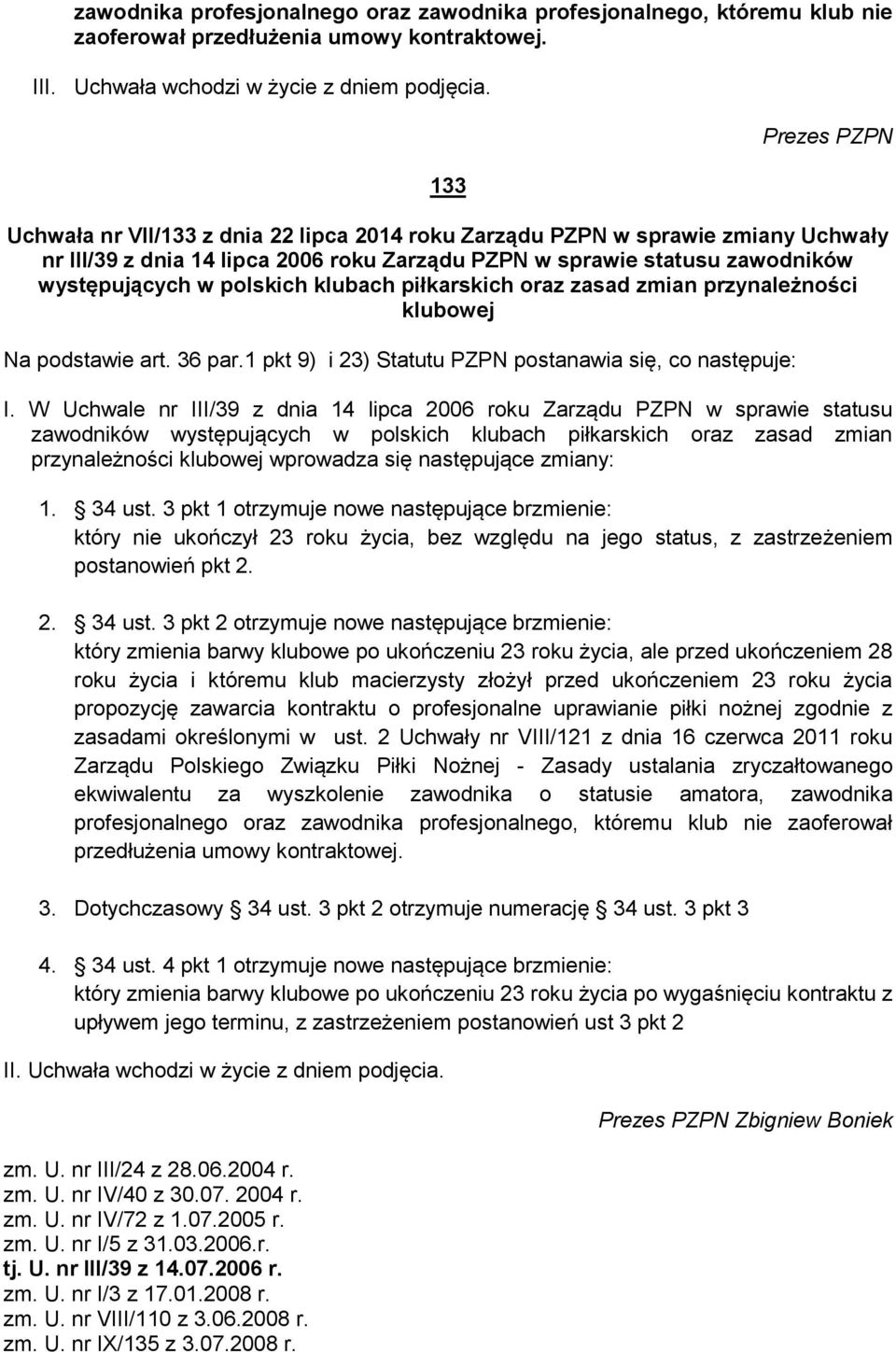 polskich klubach piłkarskich oraz zasad zmian przynależności klubowej Na podstawie art. 36 par.1 pkt 9) i 23) Statutu PZPN postanawia się, co następuje: I.