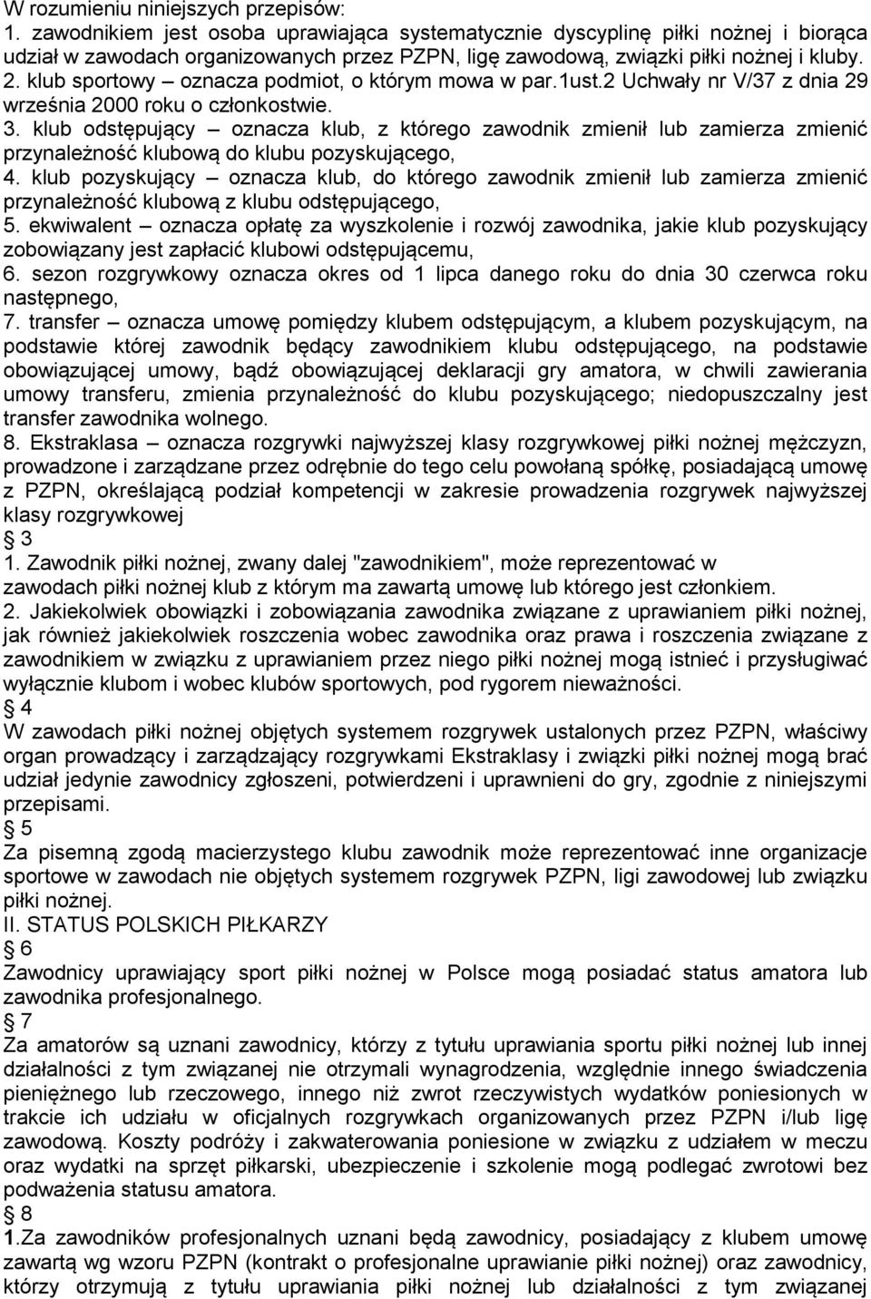 klub sportowy oznacza podmiot, o którym mowa w par.1ust.2 Uchwały nr V/37 z dnia 29 września 2000 roku o członkostwie. 3.