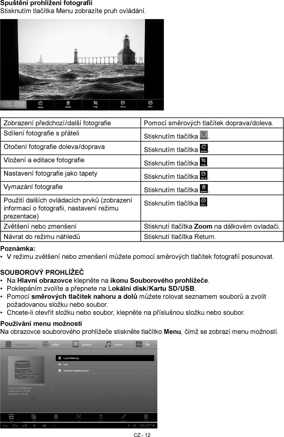 ovládacích prvků (zobrazení informací o fotografii, nastavení režimu prezentace) Zvětšení nebo zmenšení Návrat do režimu náhledů Pomocí směrových tlačítek doprava/doleva. Stisknutím tlačítka.