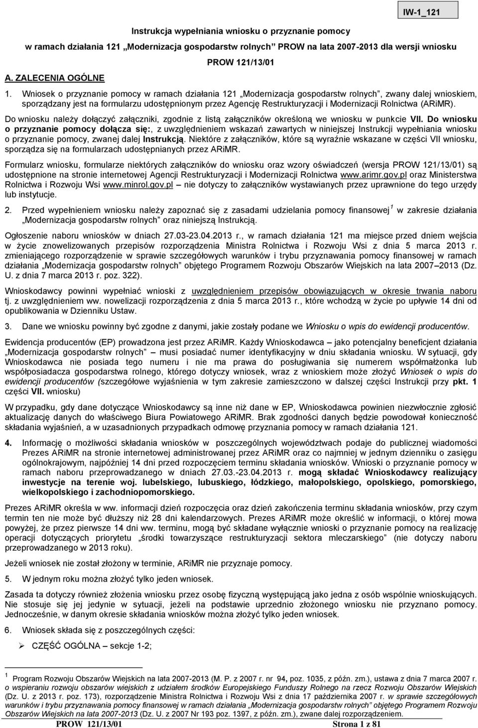 Rolnictwa (ARiMR). Do wniosku należy dołączyć załączniki, zgodnie z listą załączników określoną we wniosku w punkcie VII.