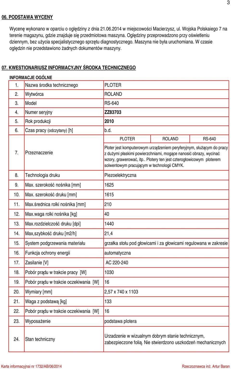 07. KWESTIONARIUSZ INFORMACYJNY ŚRODKA TECHNICZNEGO INFORMACJE OGÓLNE 1. Nazwa środka technicznego 2. Wytwórca ROLAND 3. Model RS-640 4. Numer seryjny ZZ83703 5. Rok produkcji 2010 6.